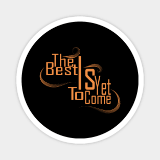 The Best Is Yet To Come Magnet